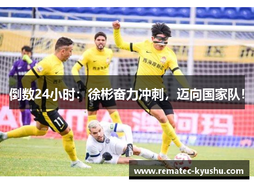 倒数24小时：徐彬奋力冲刺，迈向国家队！